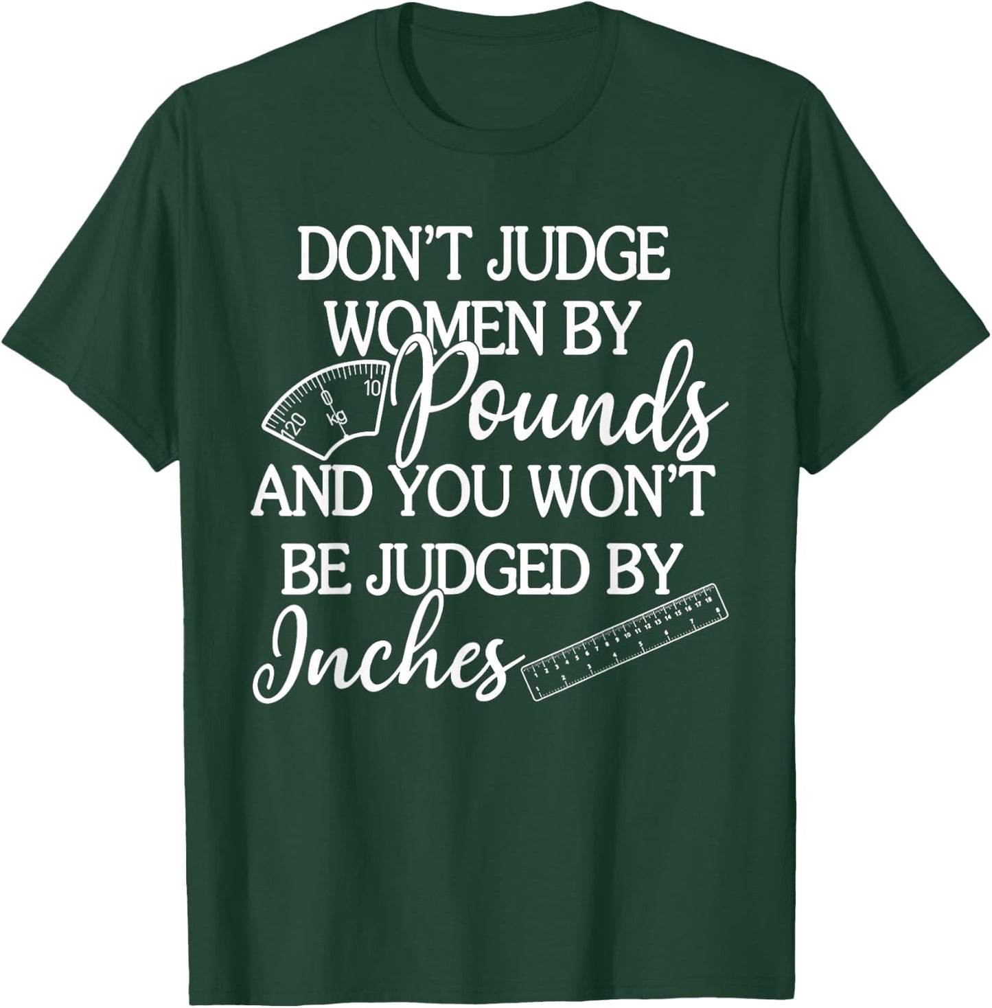 Don't Judge Women By Pounds & You Won't Be Judged By Inches T-Shirt - T-Shirt | Forest