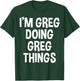 I'm Greg Doing Greg Things Funny Saying T-Shirt - T-Shirt | Forest