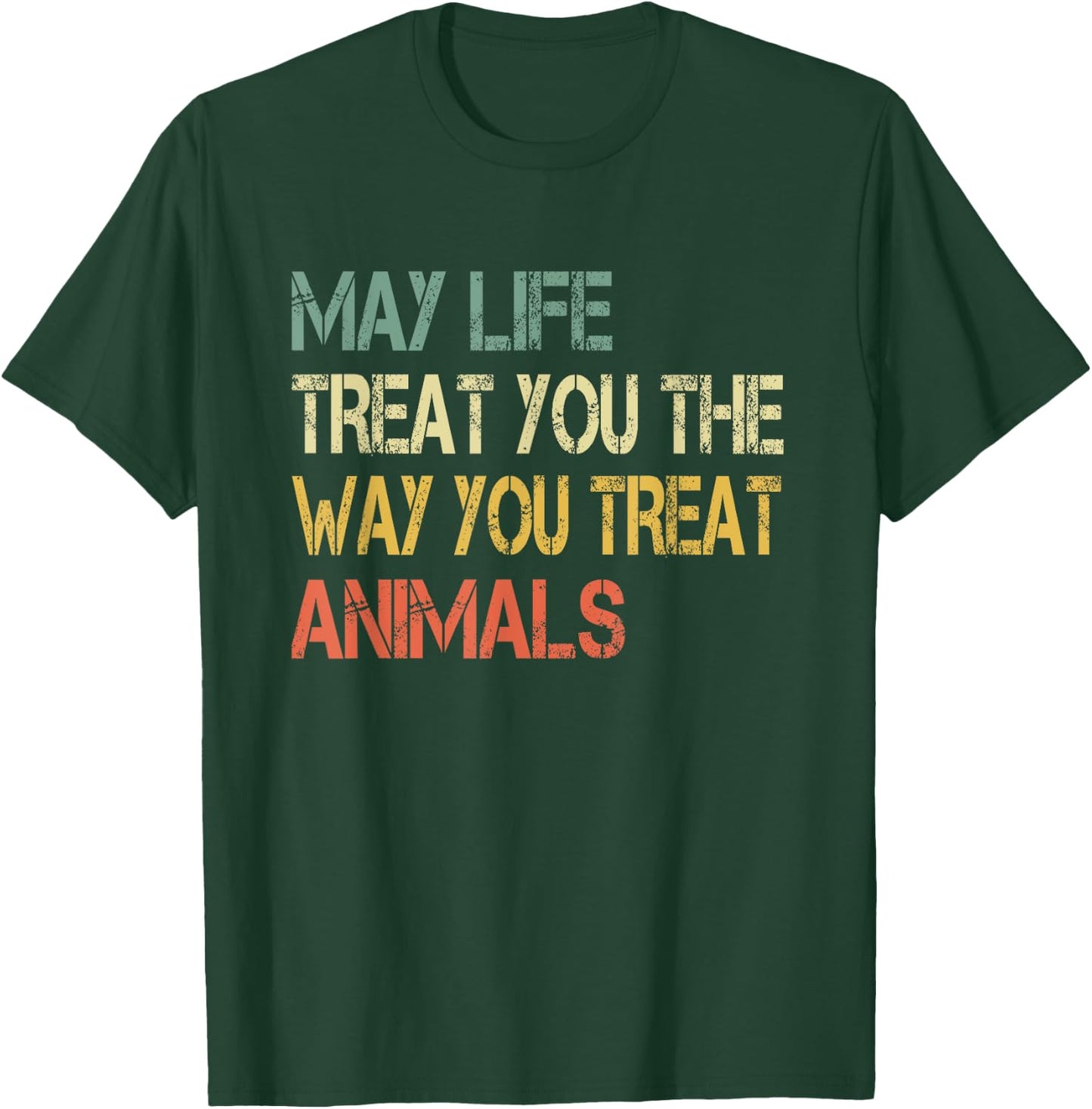 Anti Cruelty May Life Treat You The Way You Treat Animals T-Shirt - T-Shirt | Forest