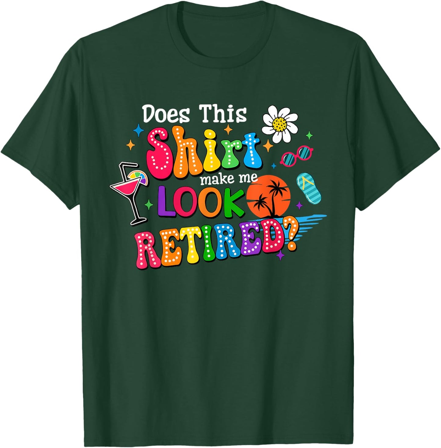 Does This Make Me Look Retired Funny Retirement Teacher T-Shirt - T-Shirt | Forest