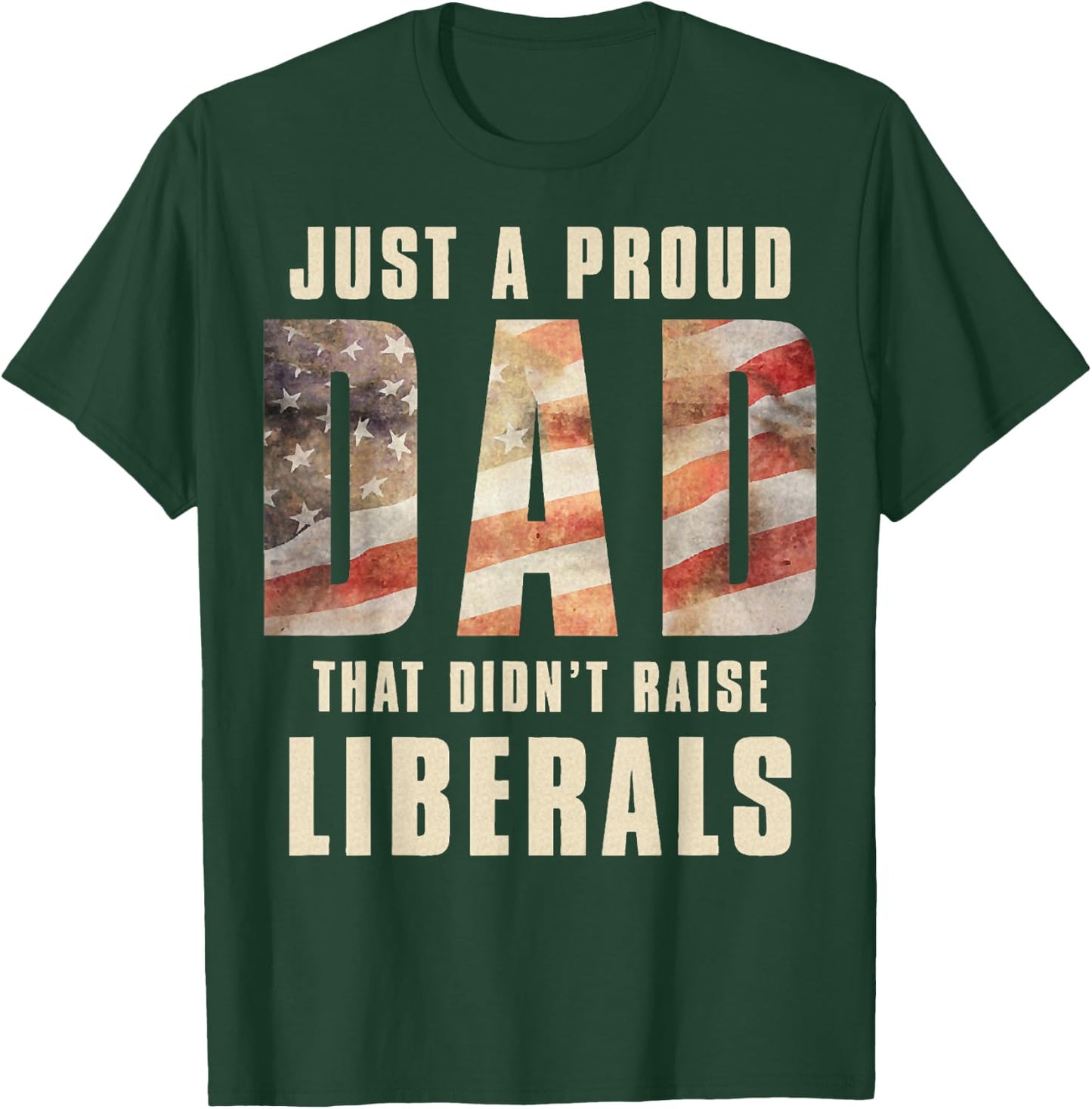 Just A Proud Dad That Didn't Raise Liberals Father's Day T-Shirt - T-Shirt | Forest