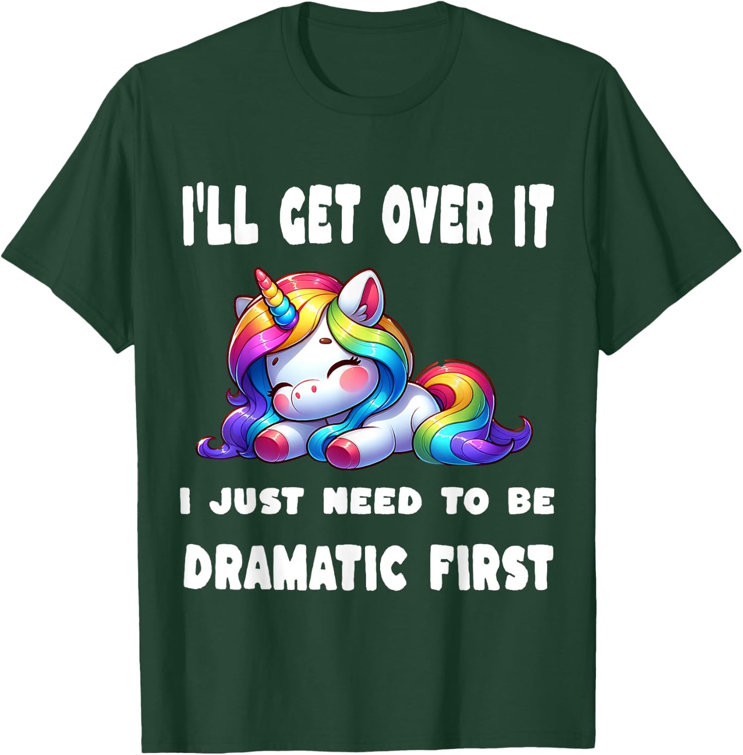 I'll Get Over It I Just Need To Be Dramatic First T-Shirt - T-Shirt | Forest