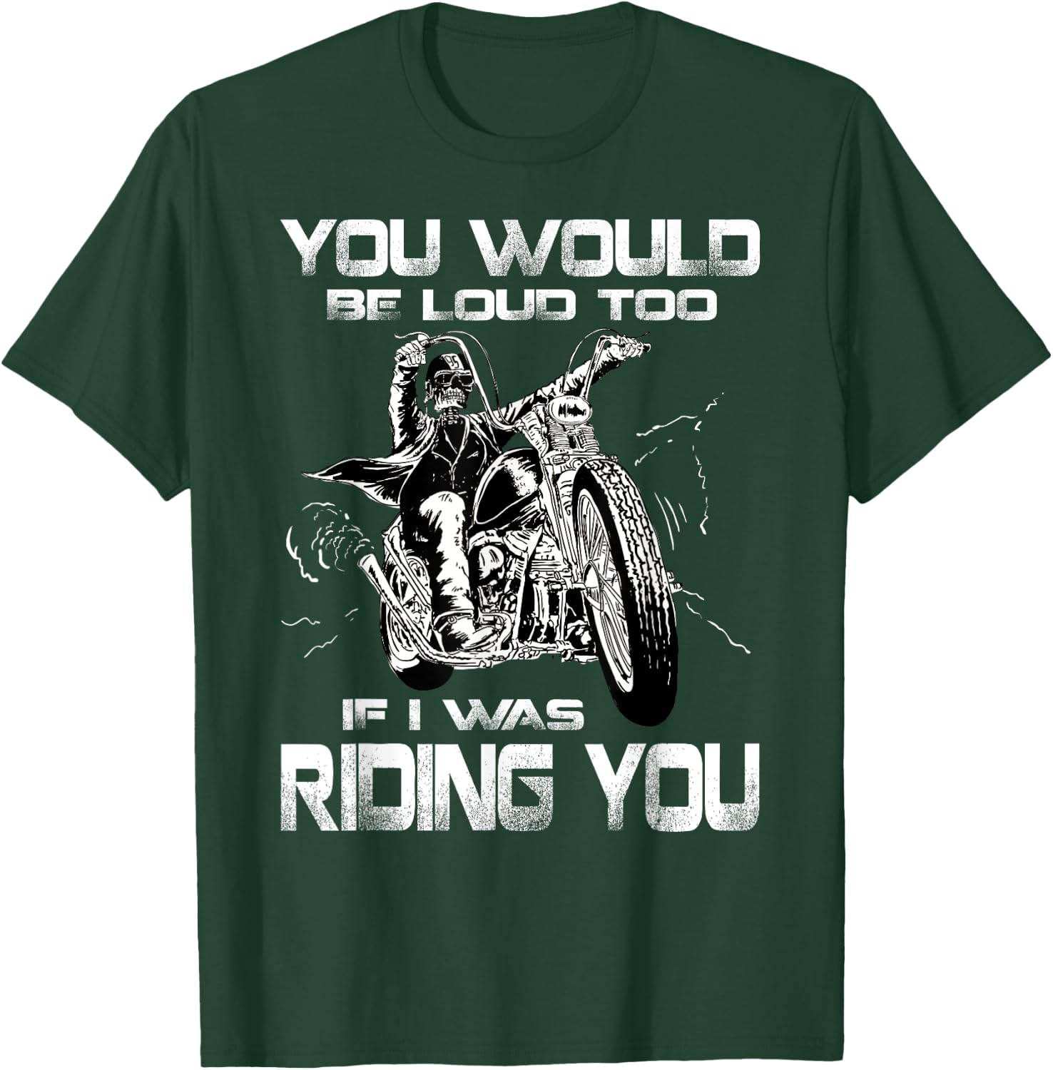 You Would Be Loud Too If I Was Riding You Motorcycle T-Shirt - T-Shirt | Forest