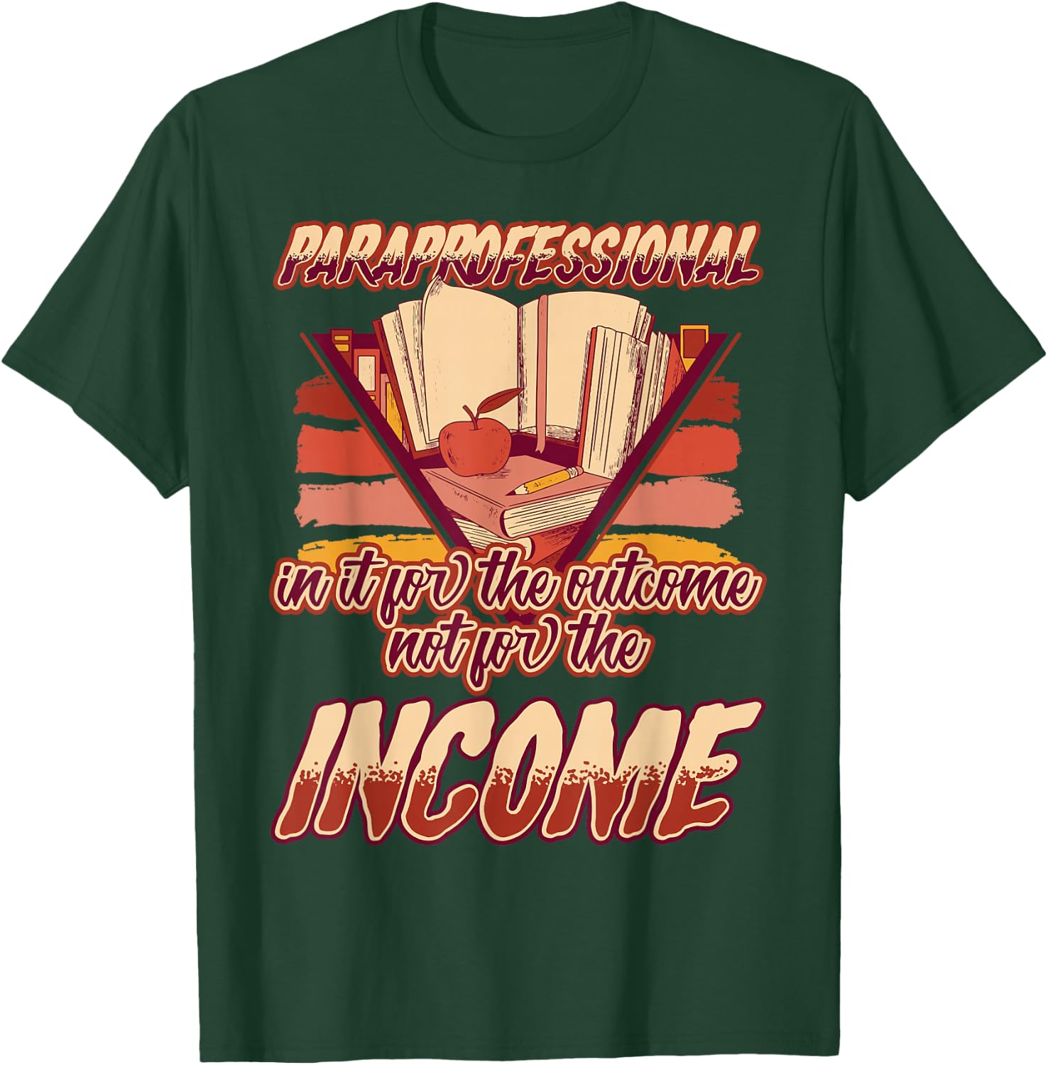 Paraprofessional In It for the Outcomes Not the Income T-Shirt - T-Shirt | Forest