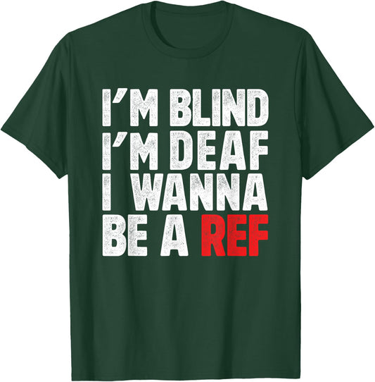 I'm Blind I'm Deaf I Wanna Be a Ref Soccer Football Hockey T-Shirt - T-Shirt | Forest