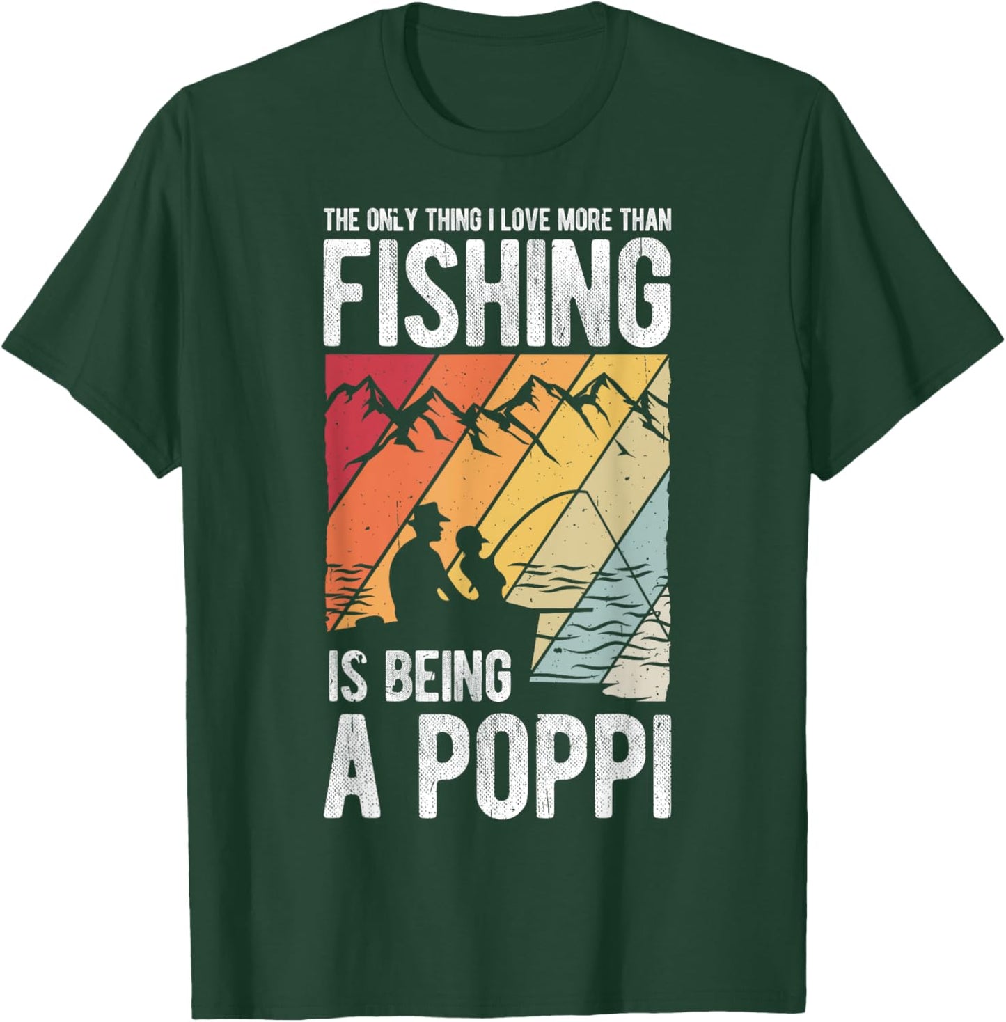 The Only Thing I Love More Than Fishing Is Being A Poppi T-Shirt - T-Shirt | Forest
