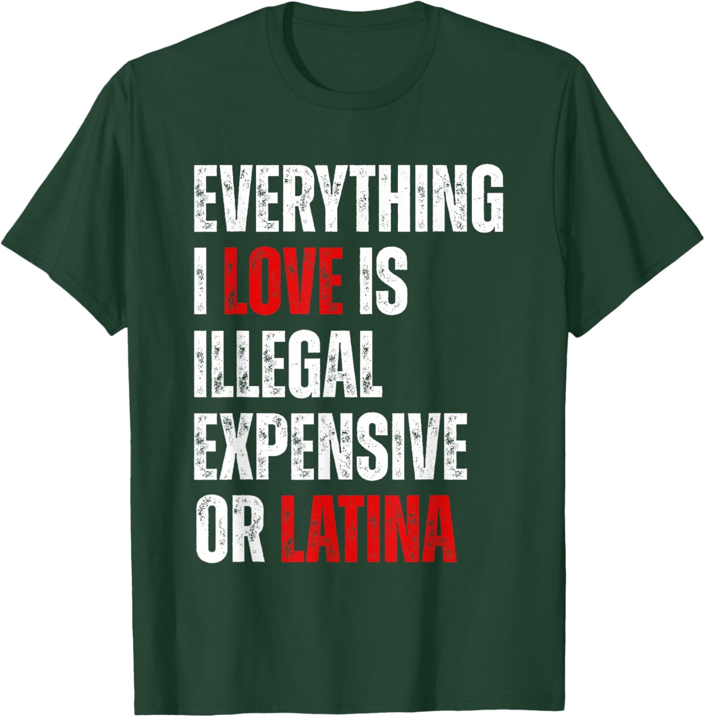 Everything I Love Is Illegal Expensive Or Latina Funny T-Shirt - T-Shirt | Forest