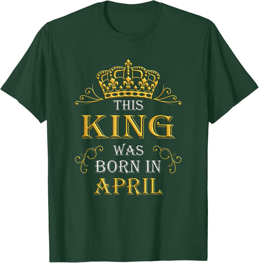 This King Was Born In April - April Is My Birthday T-Shirt - T-Shirt | Forest