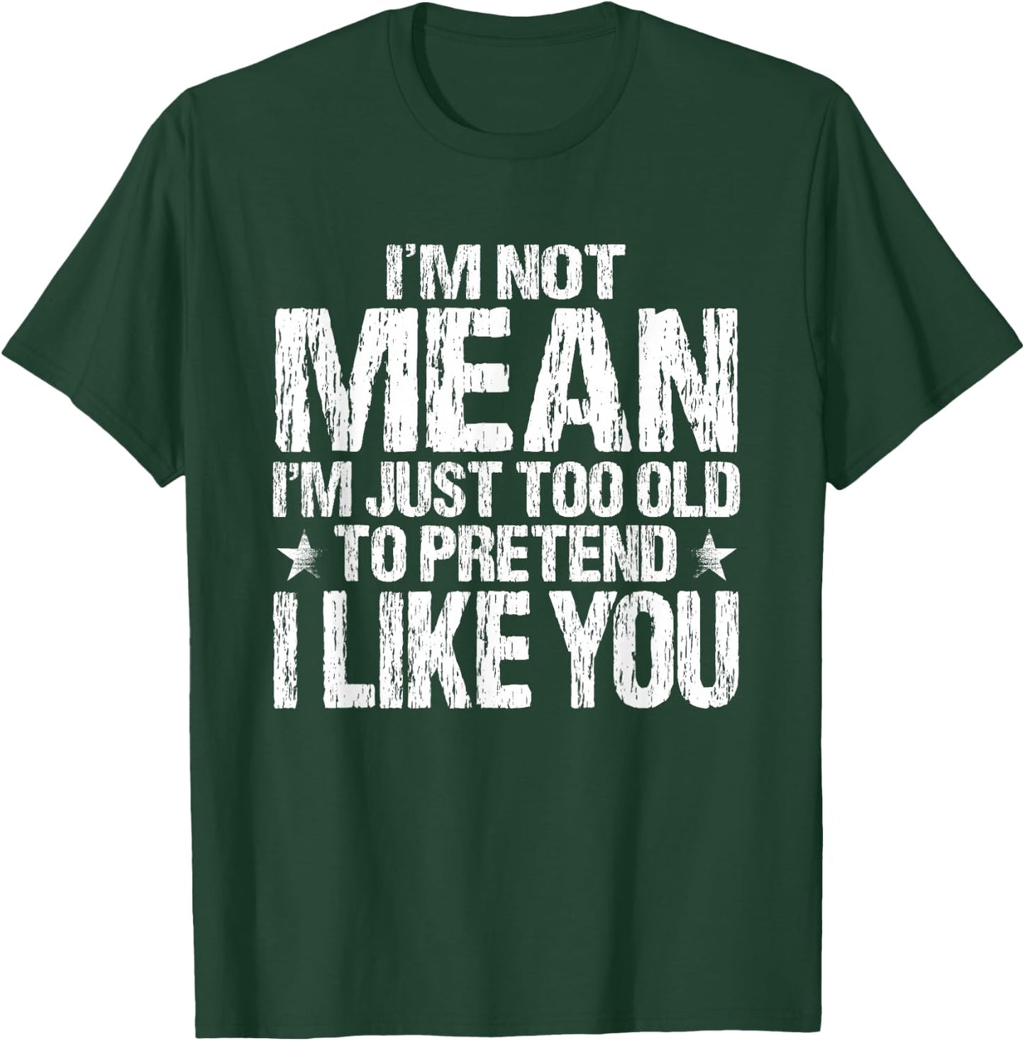 I'm Not Mean I'm Just Too Old To Pretend I Like You Funny T-Shirt - T-Shirt | Forest