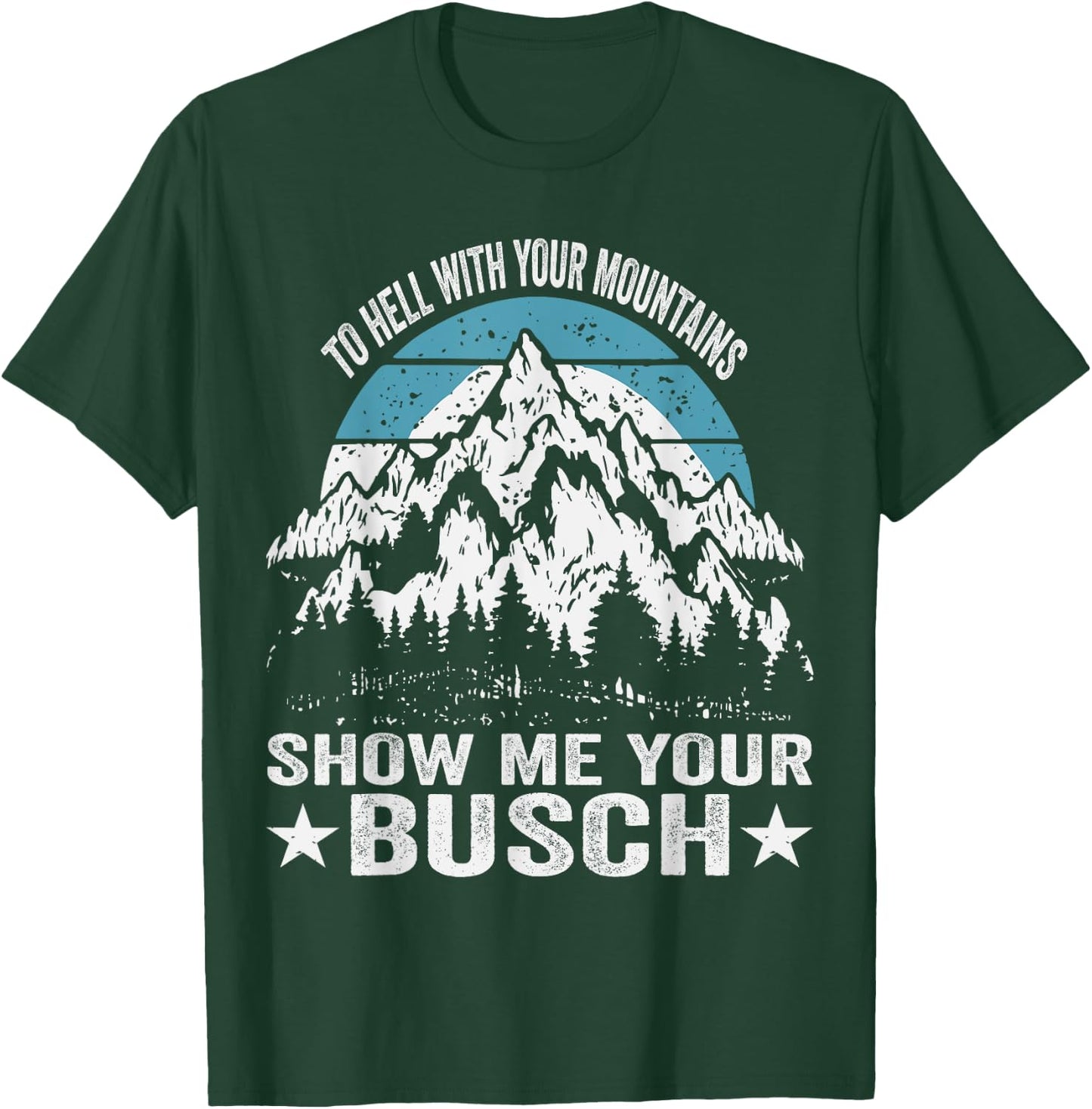 To Hell with Your Mountains Show me Your Busch Funny Hiking T-Shirt - T-Shirt | Forest