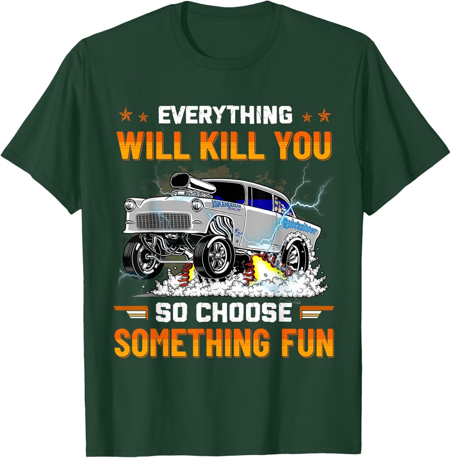 Everything Will Kill You So Choose Something Fun Drag Racing T-Shirt - T-Shirt | Forest