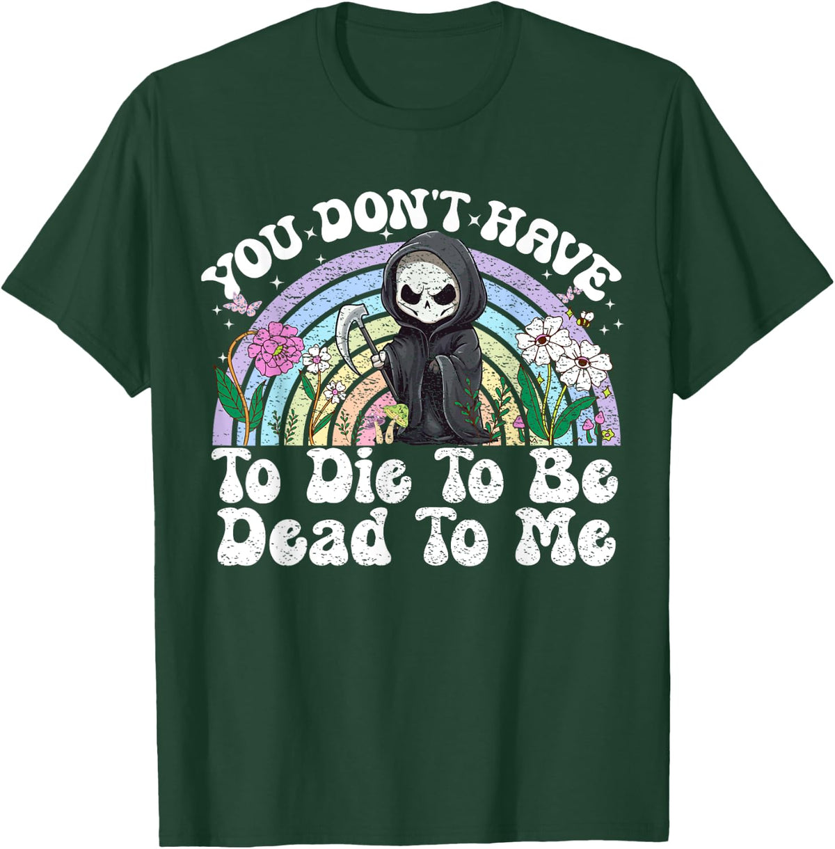 You Don't Have To Die To Be Dead To Me Sarcastic Skeleton T-Shirt - T-Shirt | Forest