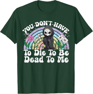 You Don't Have To Die To Be Dead To Me Sarcastic Skeleton T-Shirt - T-Shirt | Forest