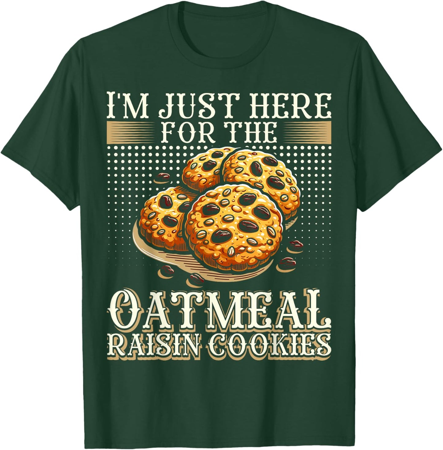 I'm Just Here For The Oatmeal Raisin Cookies T-Shirt - T-Shirt | Forest