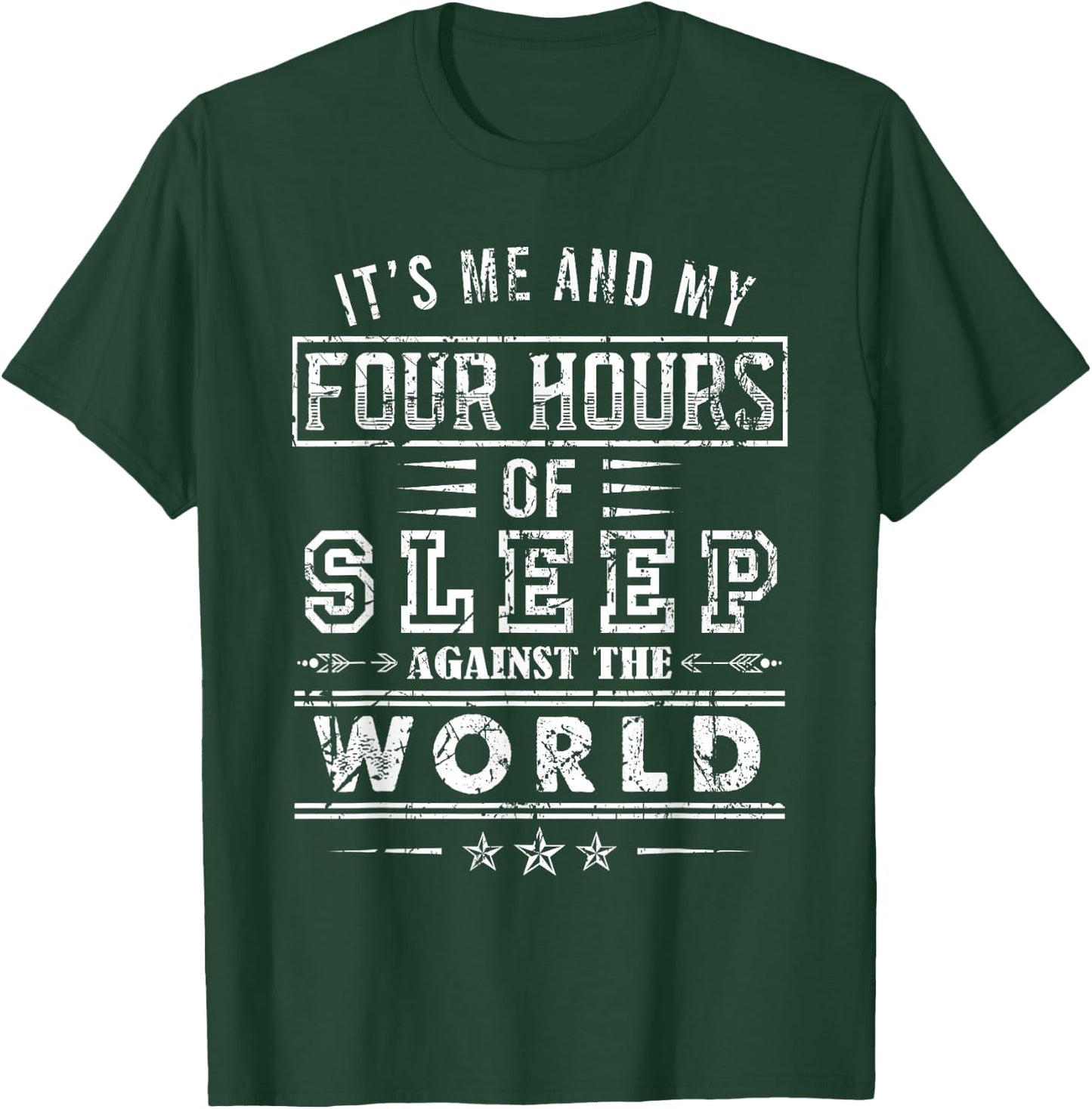 It’s Me And My Four Hours Of Sleep Against The World T-Shirt - T-Shirt | Forest