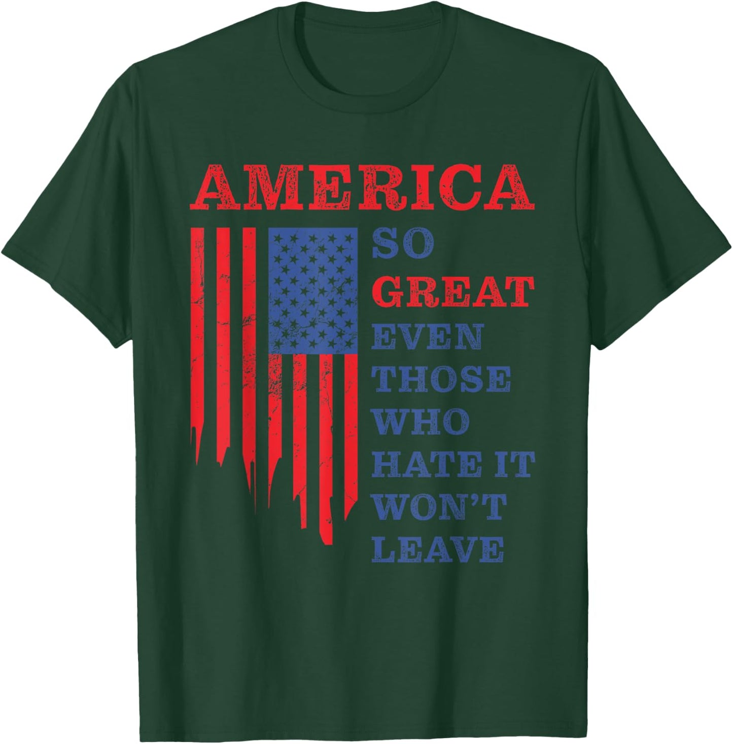 America: So Great Even Those Who Hate It Won’t Leave Humor T-Shirt - T-Shirt | Forest