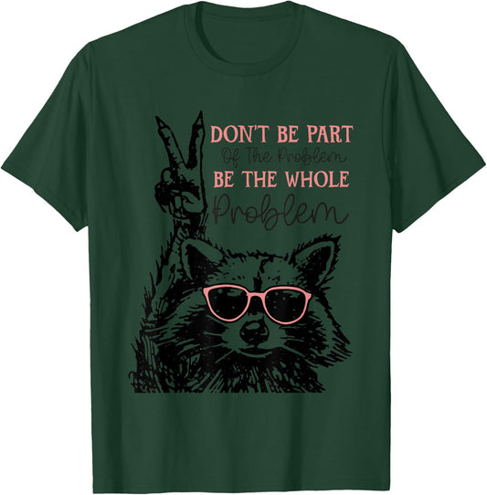 Don't Be Part Of The Problem Be The Whole Problem Racoon T-Shirt - T-Shirt | Forest