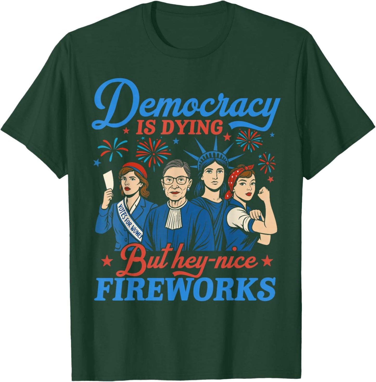 Democracy Is Dying But Hey Nice Fireworks 4th Of July Funny T-Shirt - T-Shirt | Forest