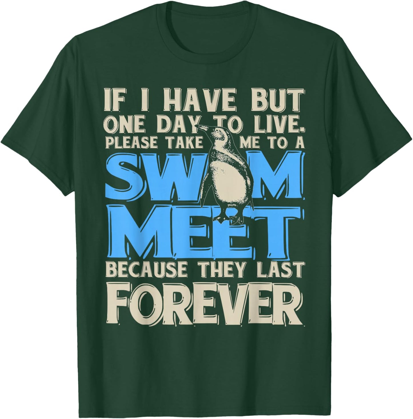One Day to Live. Take me to a Swim Meet, They Last Forever T-Shirt - T-Shirt | Forest