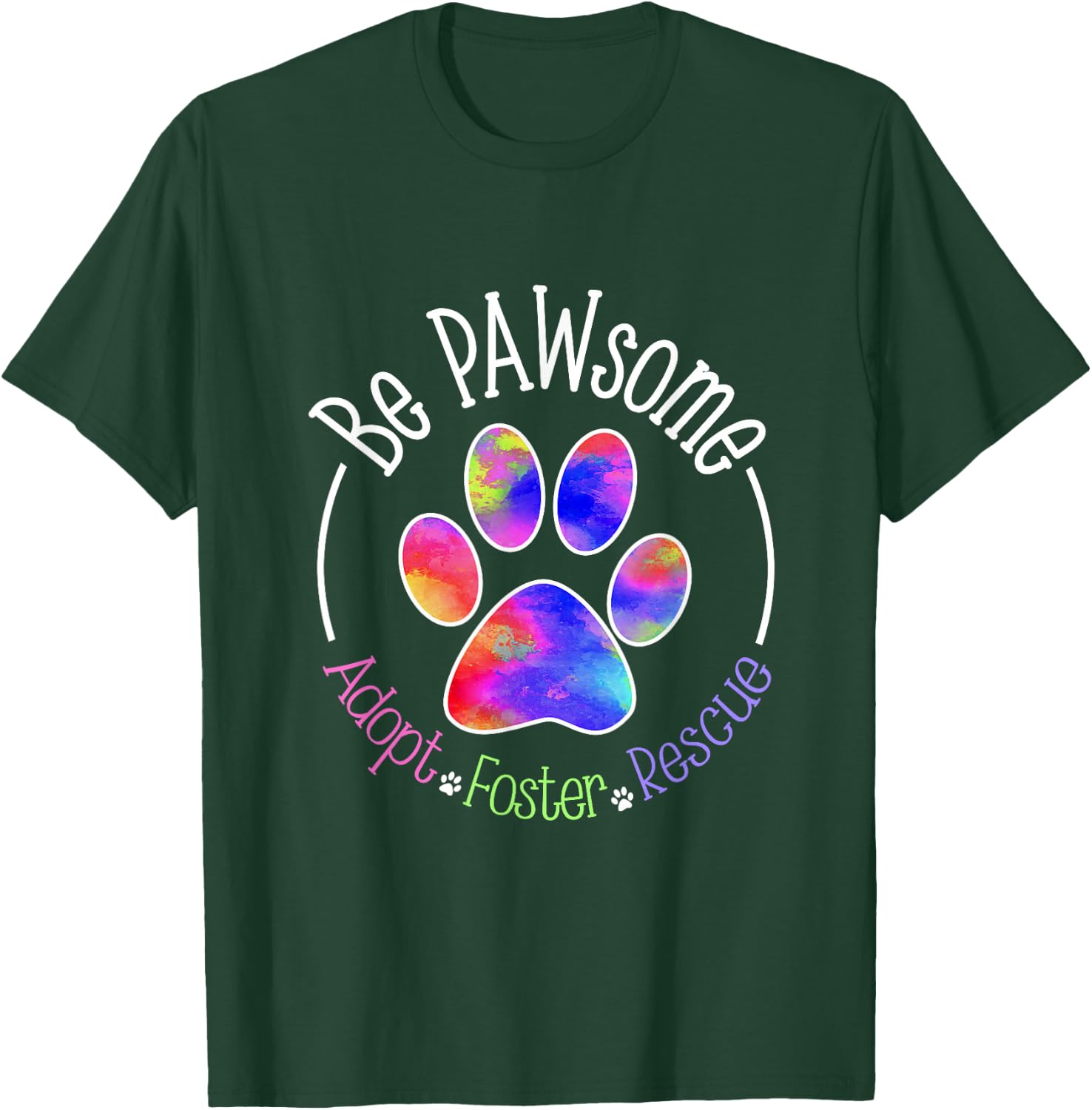 Be PAWsome Adopt Foster Rescue T-Shirt - T-Shirt | Forest