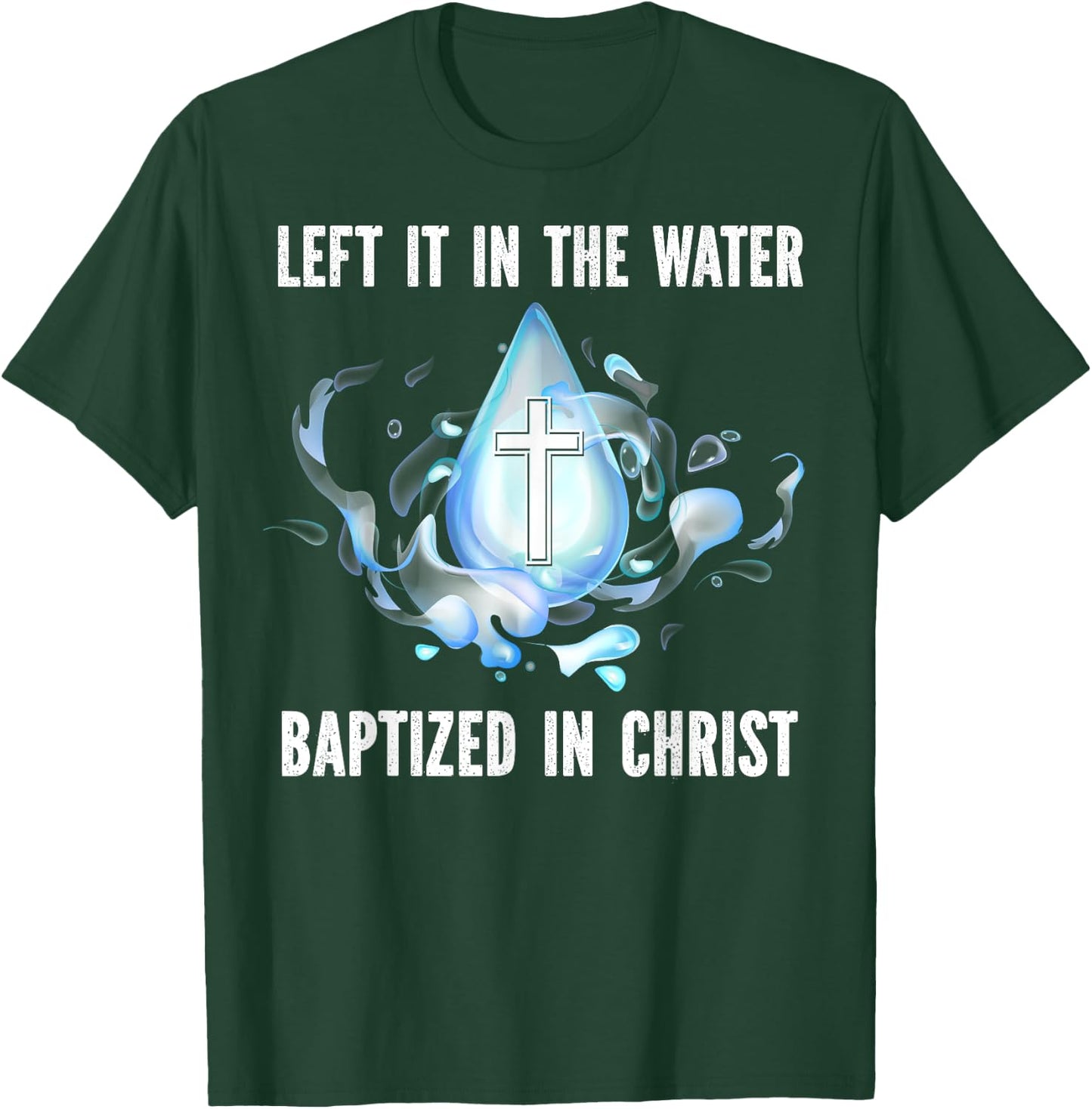 Left it in The Water Babtized in Christ Baptism Bible Lover T-Shirt - T-Shirt | Forest