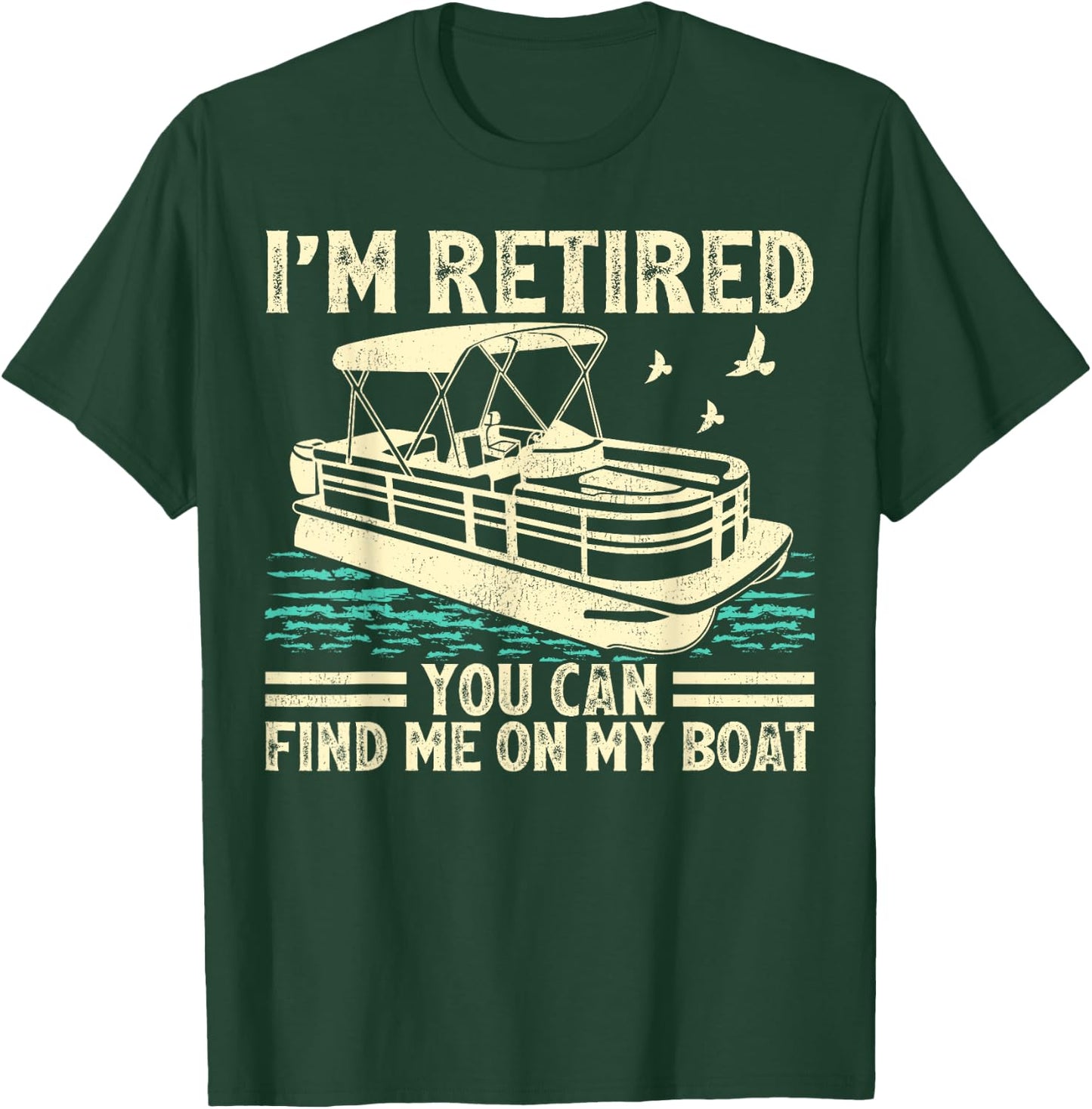 I'm Retired You Can Find Me On My Boat Pontoon T-Shirt - T-Shirt | Forest