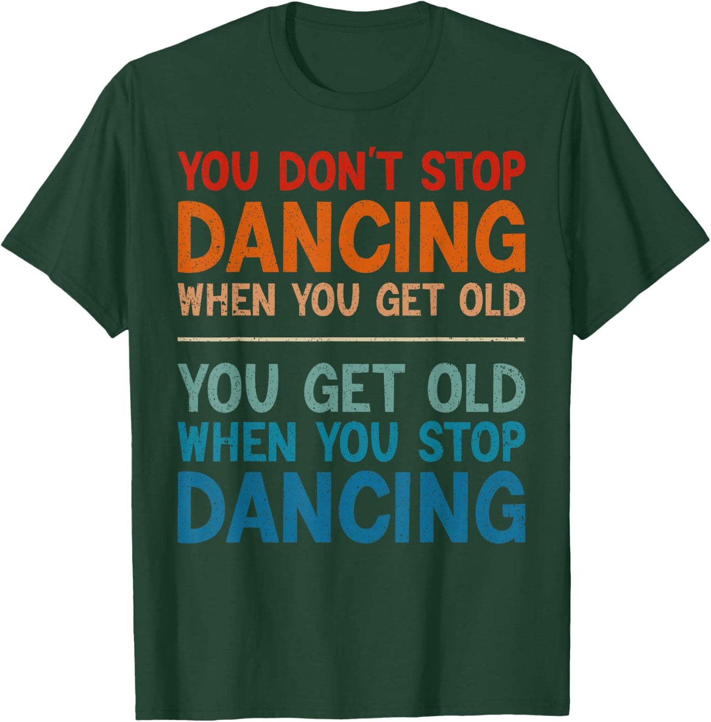 You Don't Stop Dancing When You Get Old Cute Dancer T-Shirt - T-Shirt | Forest