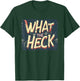 What the Heck Quote for Boys and Girls to Enjoy T-Shirt - T-Shirt | Forest