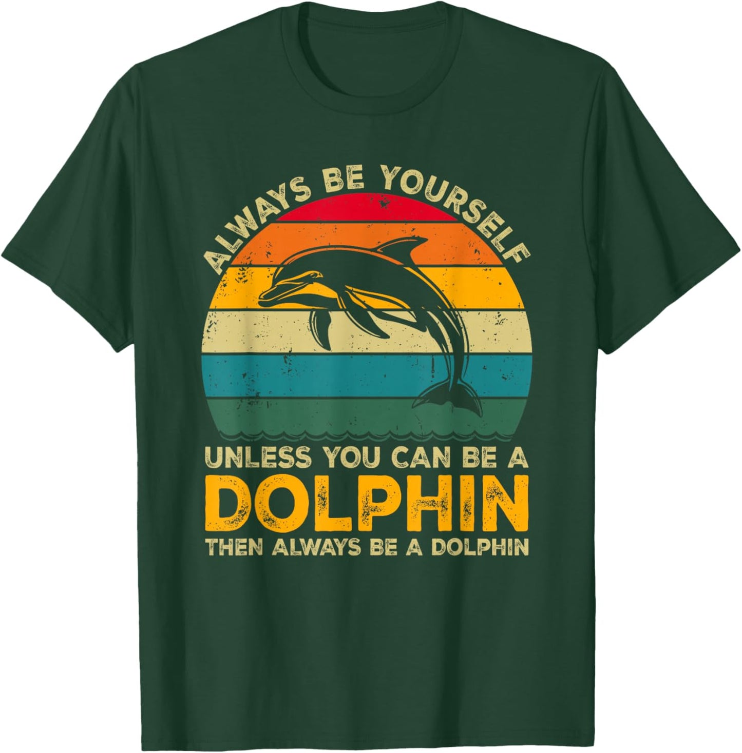 Always Be Yourself Unless You Can Be A Dolphin Funny Dolphin T-Shirt - T-Shirt | Forest