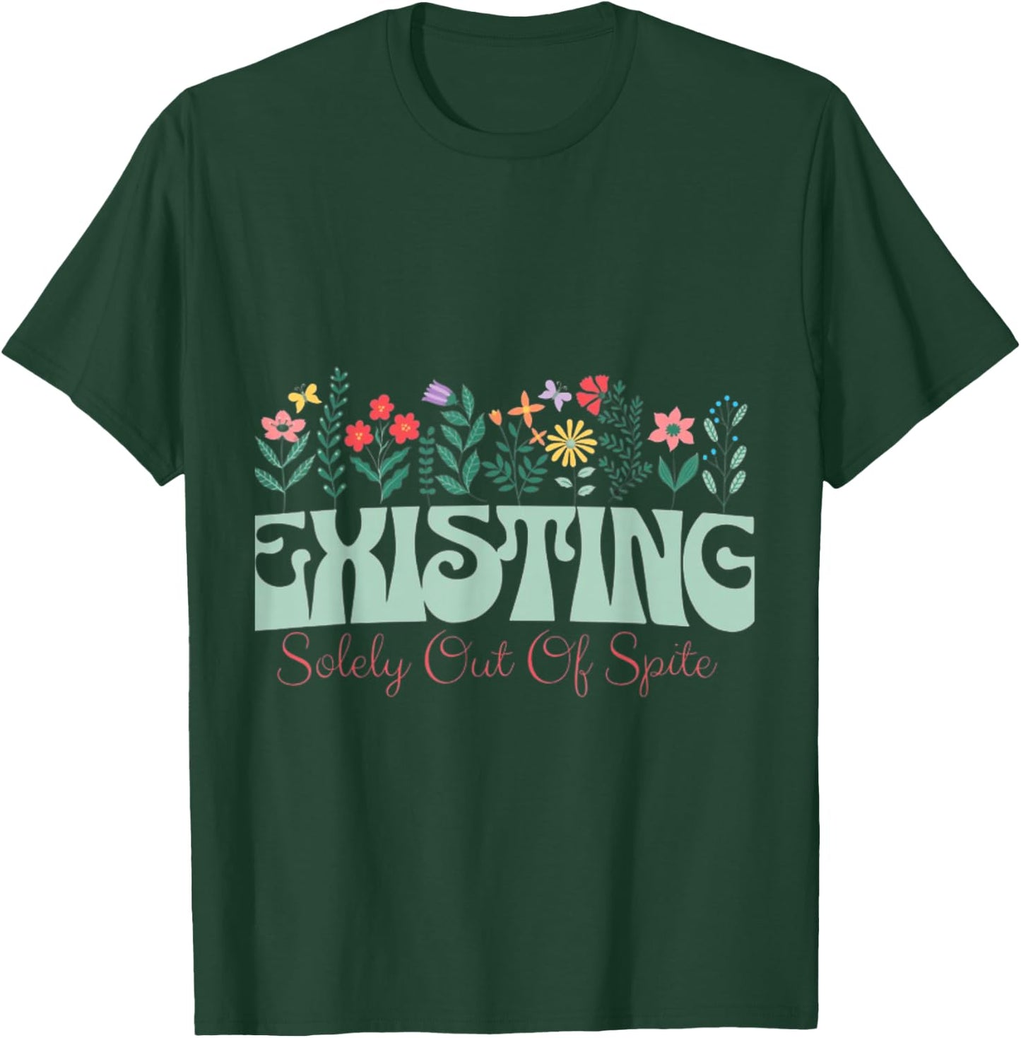 Existing solely out of spite T-Shirt - T-Shirt | Forest