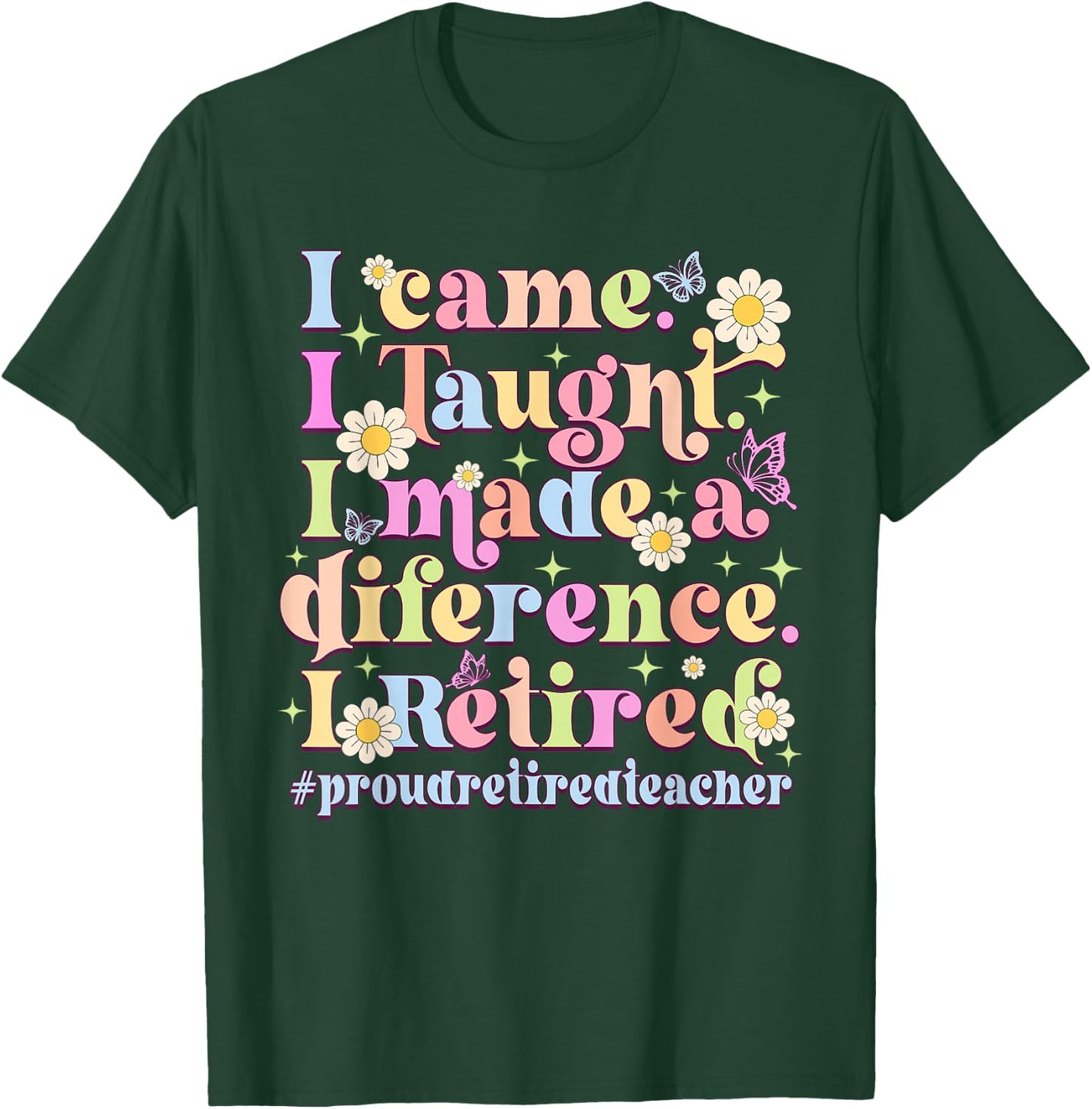 I Came I Taught I Made A Difference Retired T-Shirt - T-Shirt | Forest