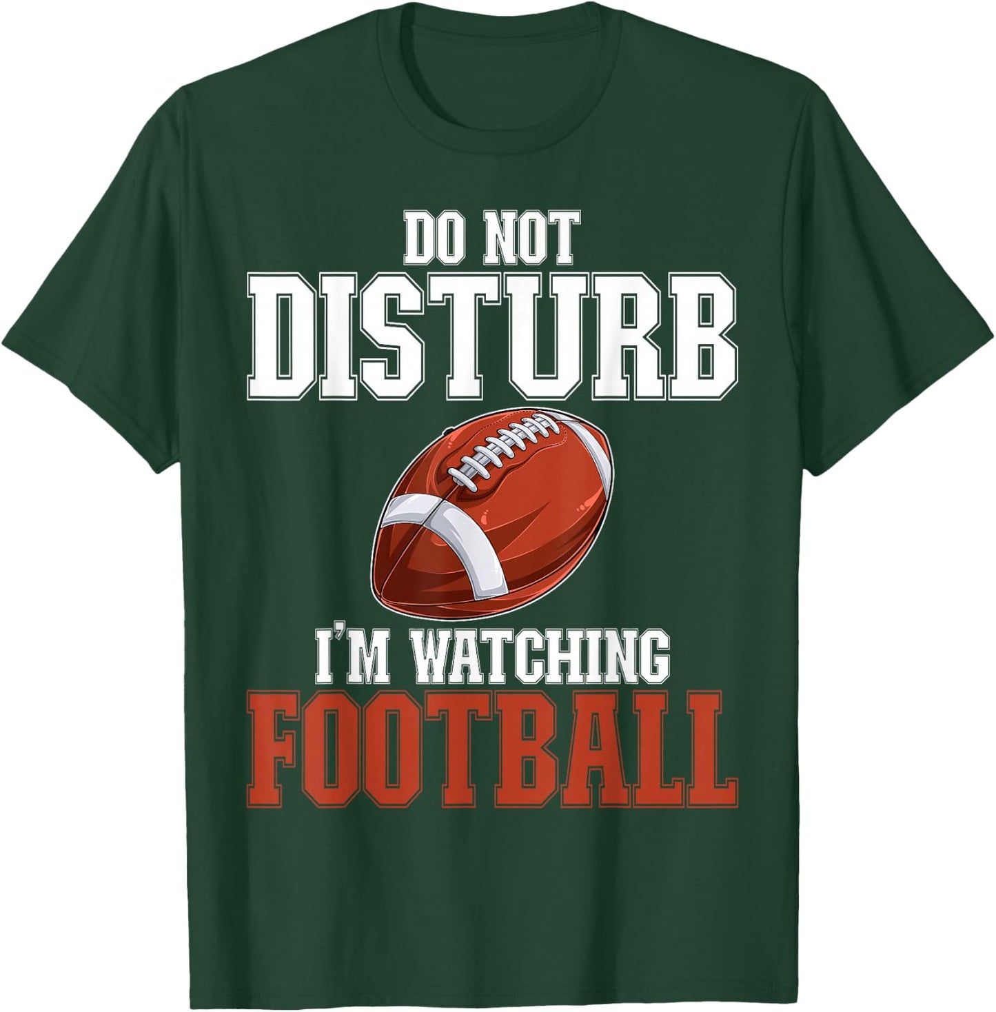 Please Do Not Disturb I'm Watching Football Funny T-Shirt - T-Shirt | Forest
