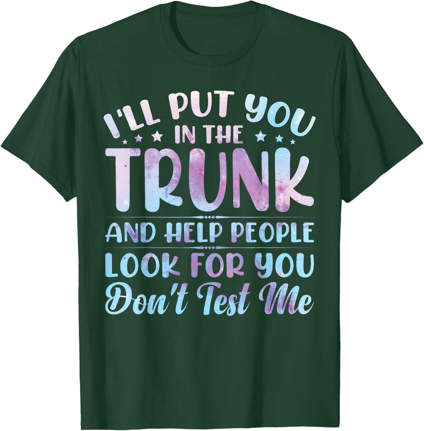 I'll Put You In The Trunk And Help People Look For You T-Shirt - T-Shirt | Forest