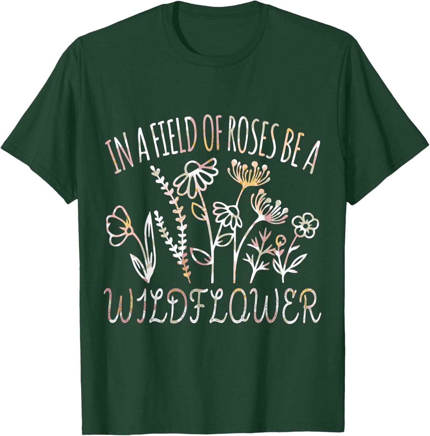 In a field of roses be a wildflower Funny Inspirational T-Shirt - T-Shirt | Forest