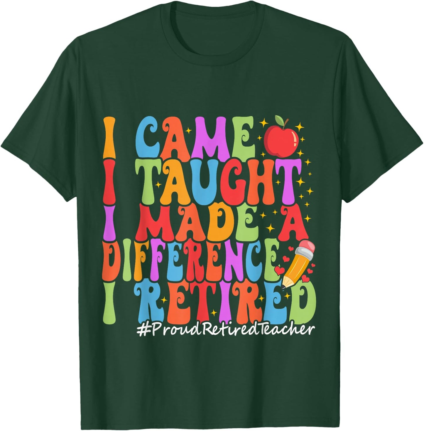 I Came I Taught I Made A Difference Proud Retired Teacher T-Shirt - T-Shirt | Forest