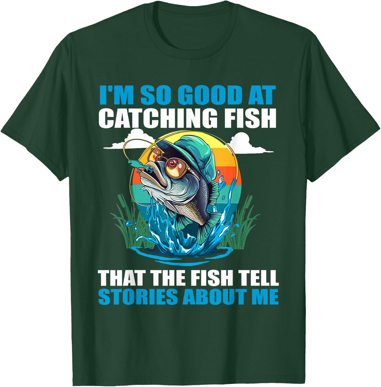 I'm So Good At Catching Fish That Fish Tell Stories About Me T-Shirt - T-Shirt | Forest