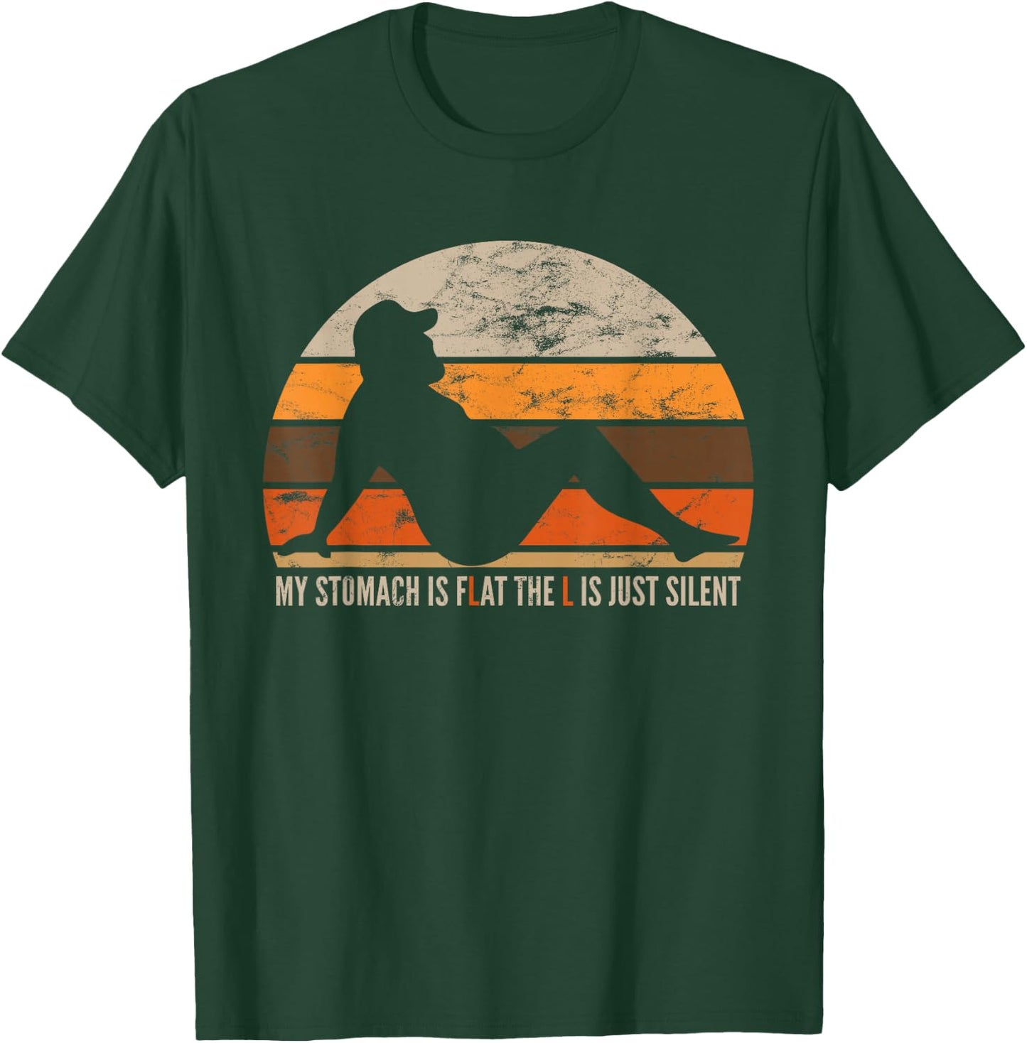 My Stomach Is Flat The L Is Just Silent T-Shirt - T-Shirt | Forest