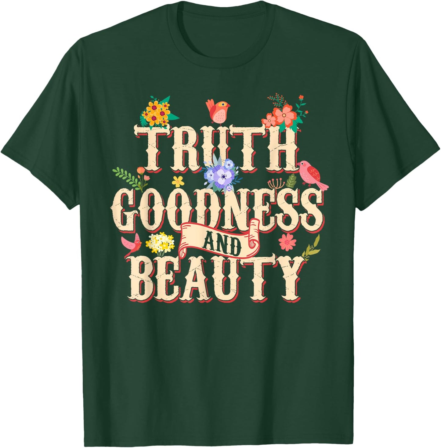 Truth Goodness and Beauty Flowers Floral Christian T-Shirt - T-Shirt | Forest