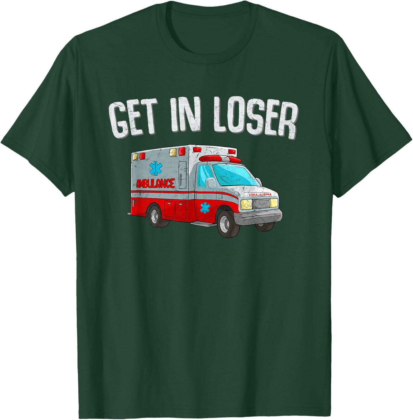 Get In Loser Ambulance AMR Funny EMS EMT Paramedic T-Shirt - T-Shirt | Forest
