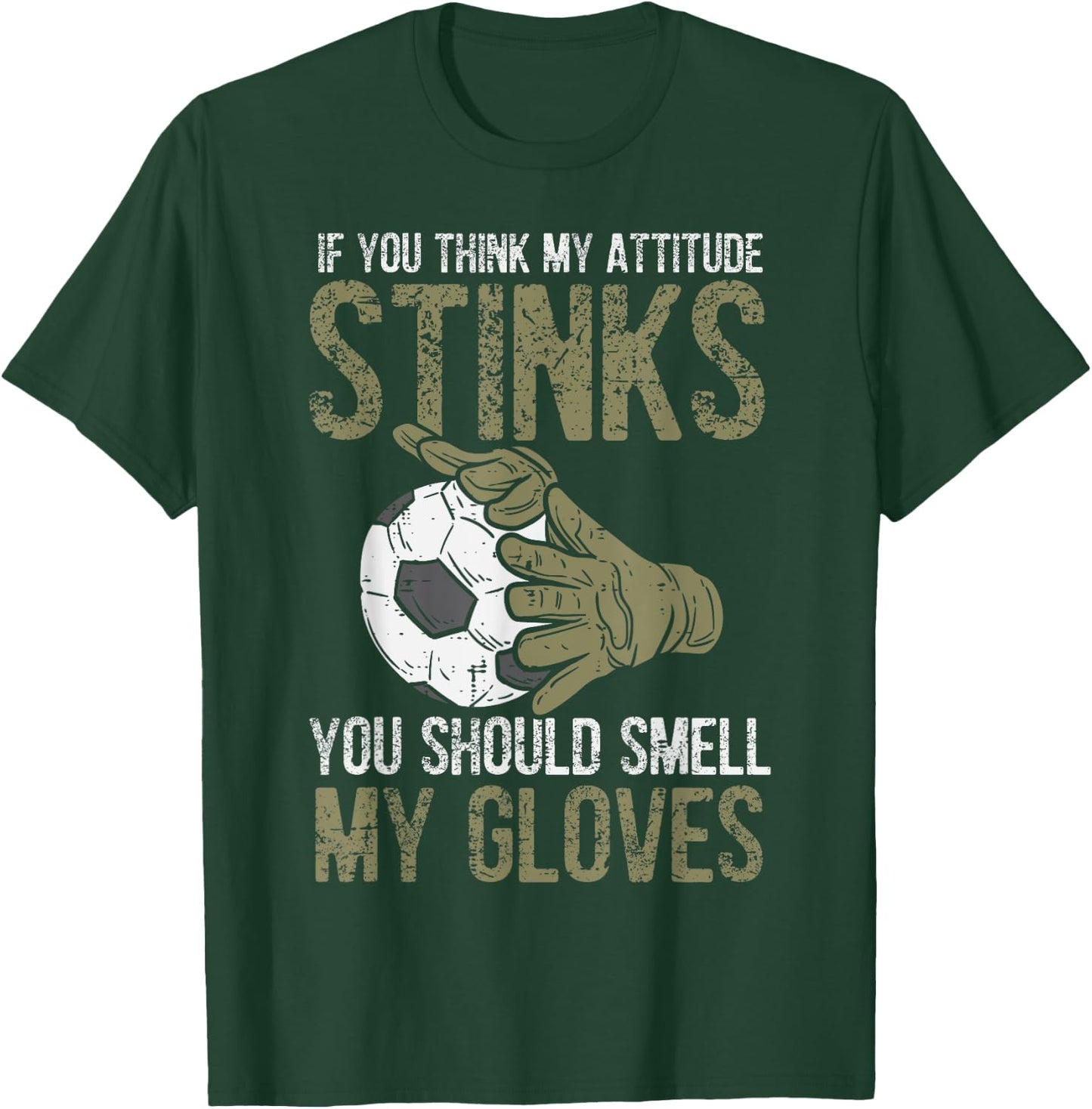 My Attitude Stinks Gloves Soccer Football Goalie Goalkeeper T-Shirt - T-Shirt | Forest