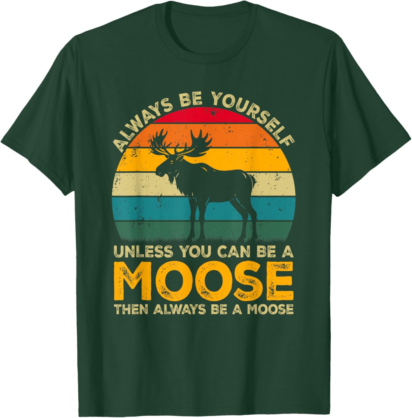 Always Be Yourself Unless You Can Be A Moose, Funny Moose T-Shirt - T-Shirt | Forest