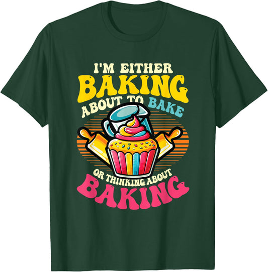 I'm Either Baking About To Bake Or Thinking About Baking T-Shirt - T-Shirt | Forest