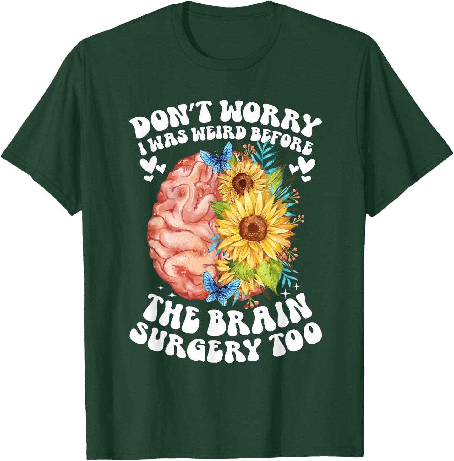Don't worry I was weird before the brain surgery Sunflower T-Shirt - T-Shirt | Forest