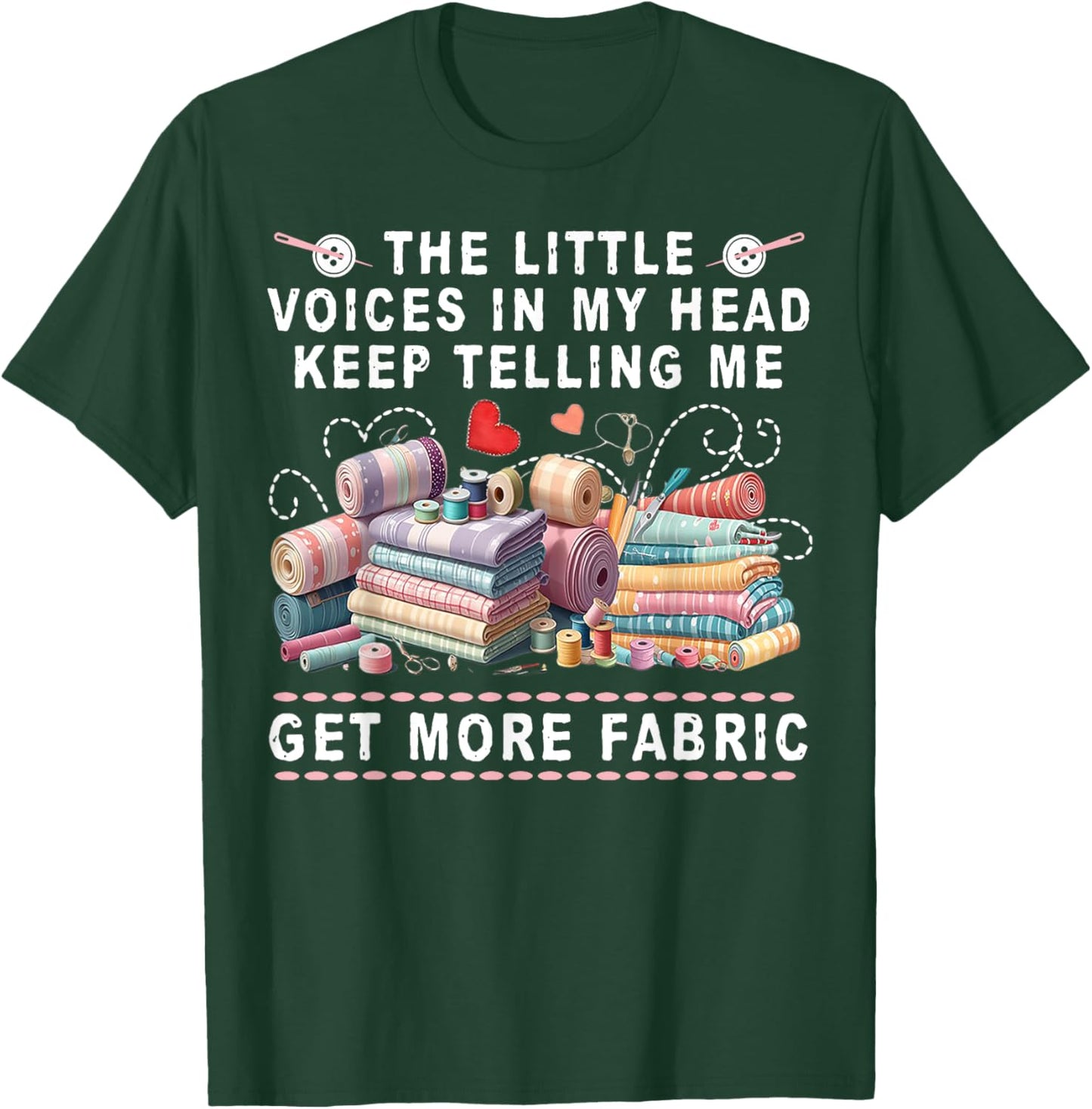 The Little Voices In My Head Keep Telling Me Get More Fabric T-Shirt - T-Shirt | Forest