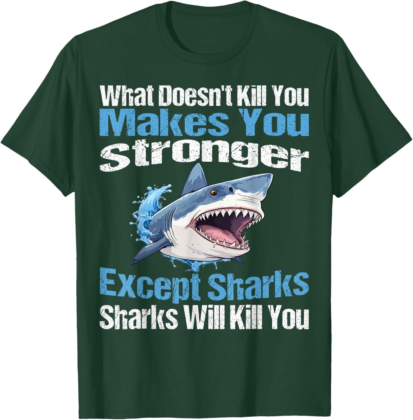 What Doesn't Kill You Makes You Stronger Except Sharks T-Shirt - T-Shirt | Forest