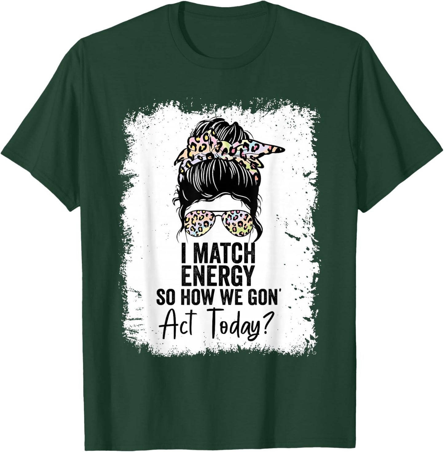 I Match Energy So How We Gone Act Today T-Shirt - T-Shirt | Forest