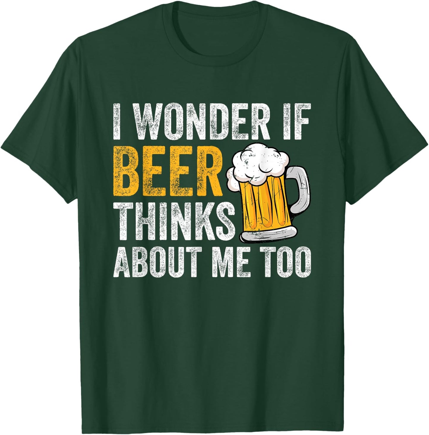 I Wonder If Beer Thinks About Me Too Funny Beer Drinking T-Shirt - T-Shirt | Forest