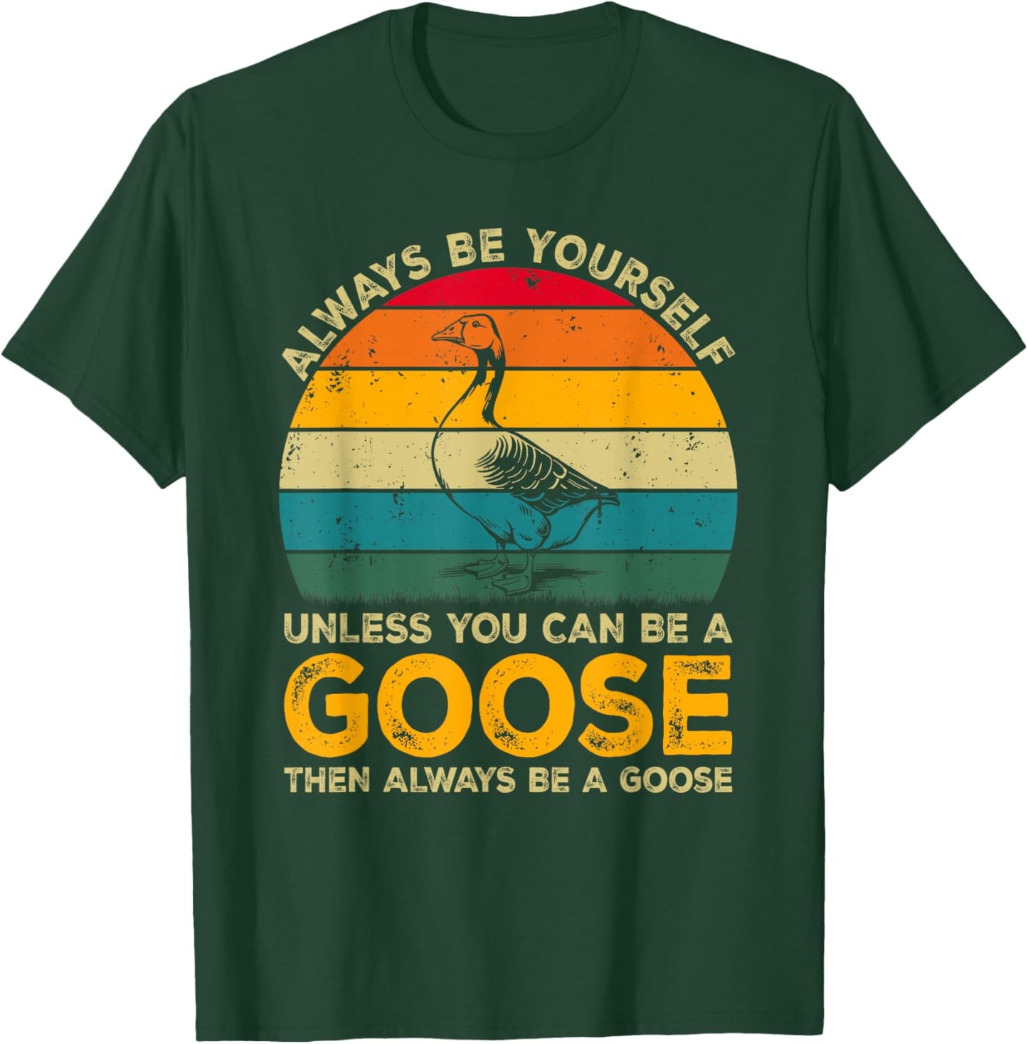 Always Be Yourself Unless You Can Be A Goose, Funny Goose T-Shirt - T-Shirt | Forest