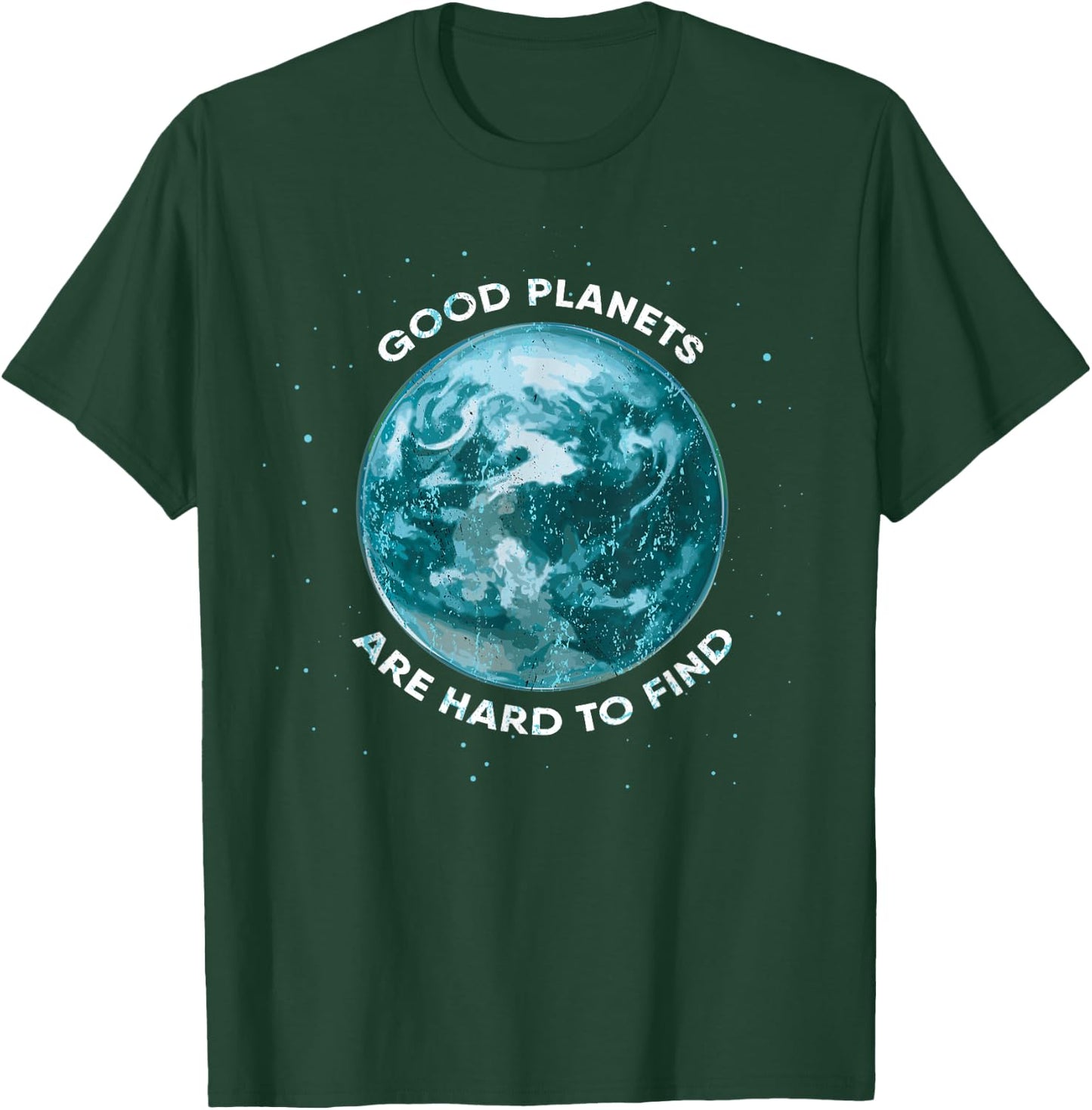 Good Planets Are Hard To Find Save Planet Earth T-Shirt - T-Shirt | Forest