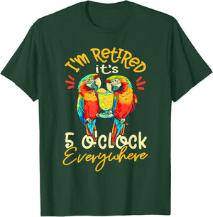 I'm Retired - It's 5 o'clock Everywhere - 5 oclock somewhere T-Shirt - T-Shirt | Forest